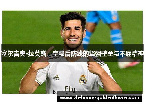塞尔吉奥·拉莫斯：皇马后防线的坚强壁垒与不屈精神
