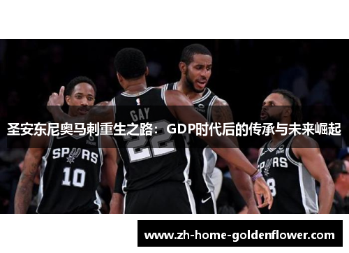 圣安东尼奥马刺重生之路：GDP时代后的传承与未来崛起