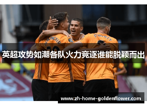 英超攻势如潮各队火力竞逐谁能脱颖而出