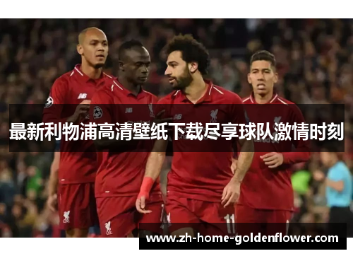 最新利物浦高清壁纸下载尽享球队激情时刻